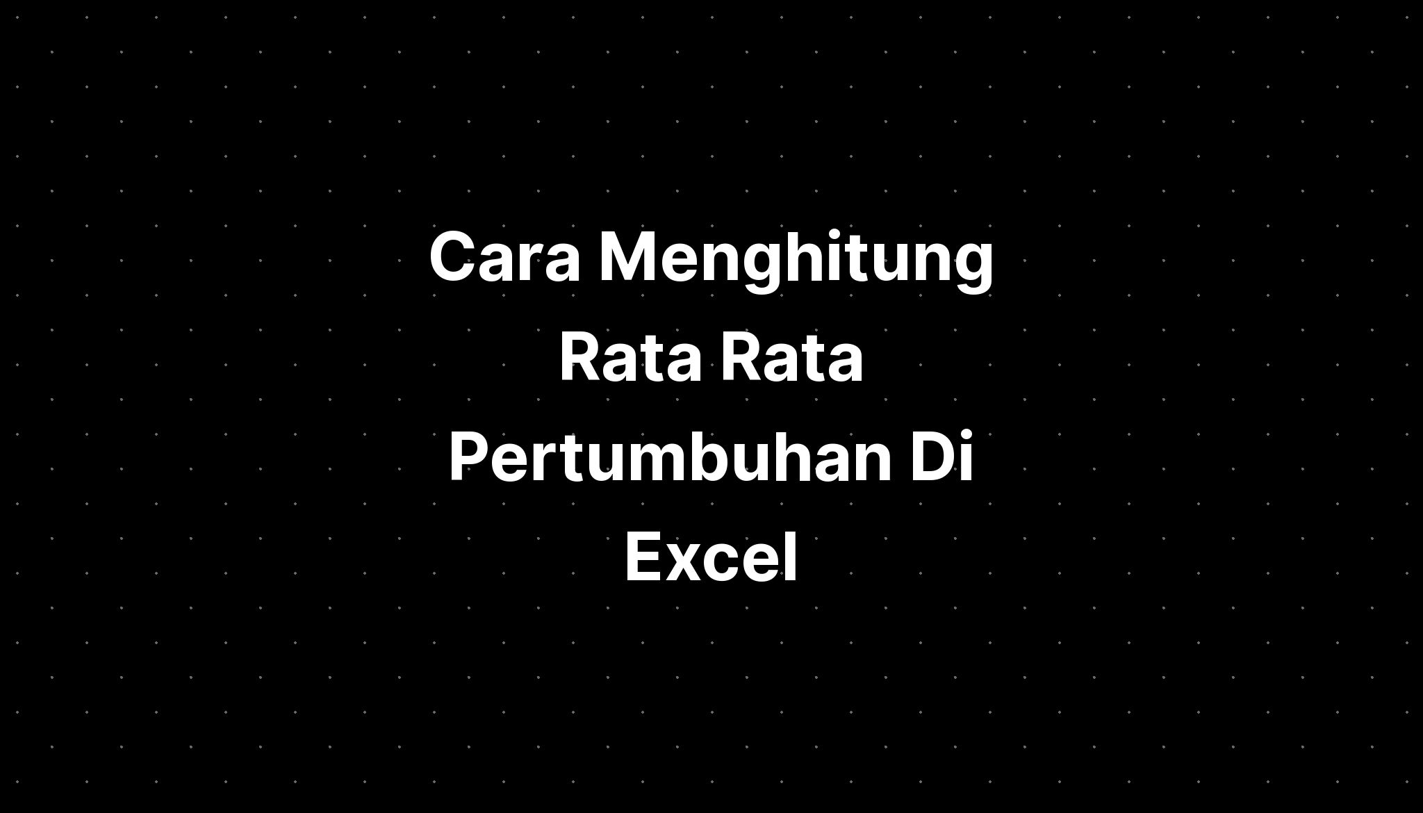 Cara Menghitung Rata Rata Pertumbuhan Di Excel Imagesee 4276